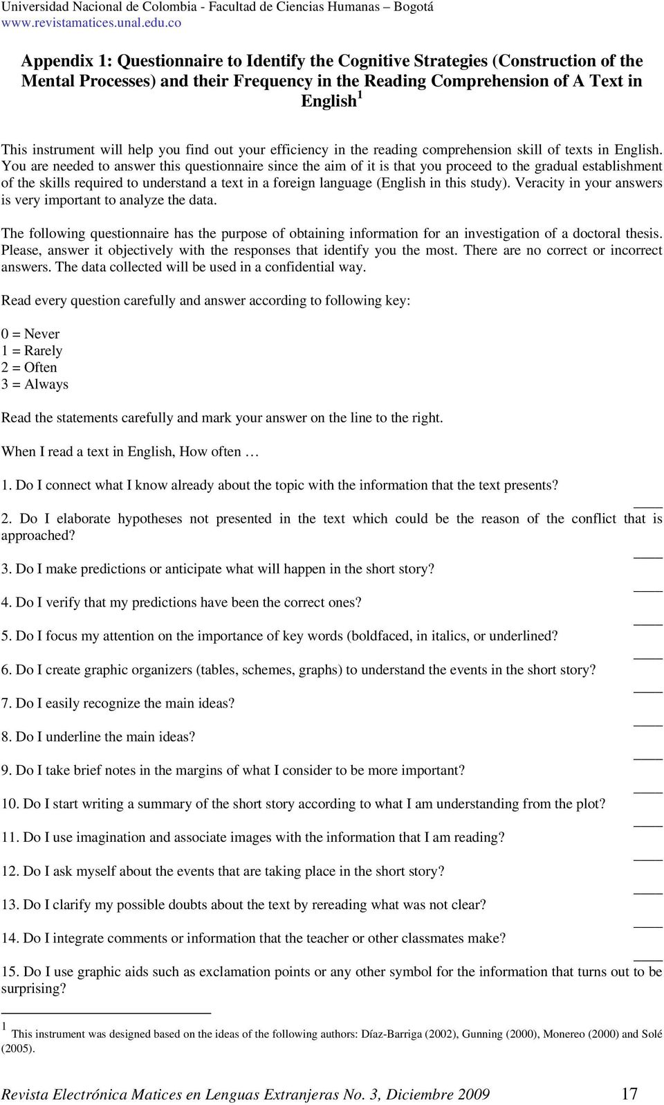 You are needed to answer this questionnaire since the aim of it is that you proceed to the gradual establishment of the skills required to understand a text in a foreign language (English in this