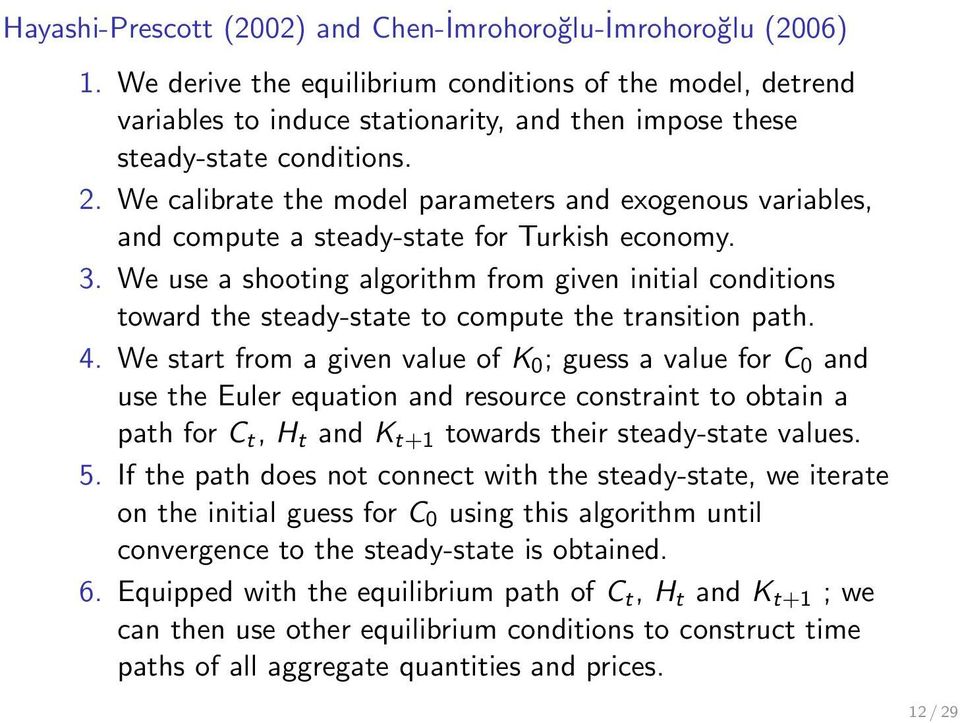 We calibrate the model parameters and exogenous variables, and compute a steady-state for Turkish economy. 3.