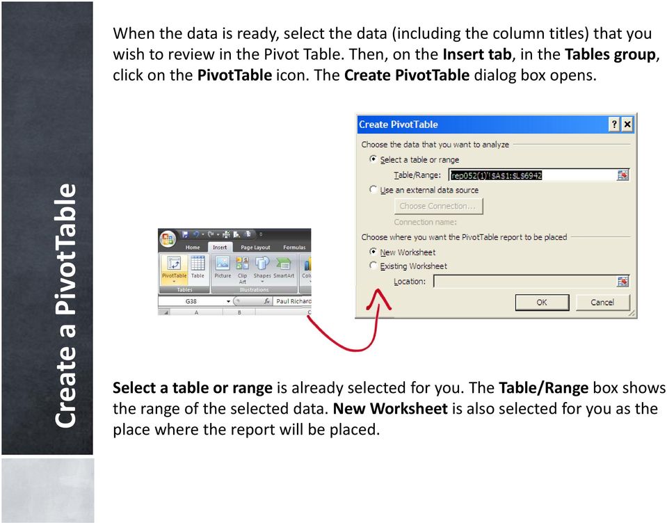 The Create PivotTable dialog box opens. Create a PivotTable Select a table or range is already selected for you.