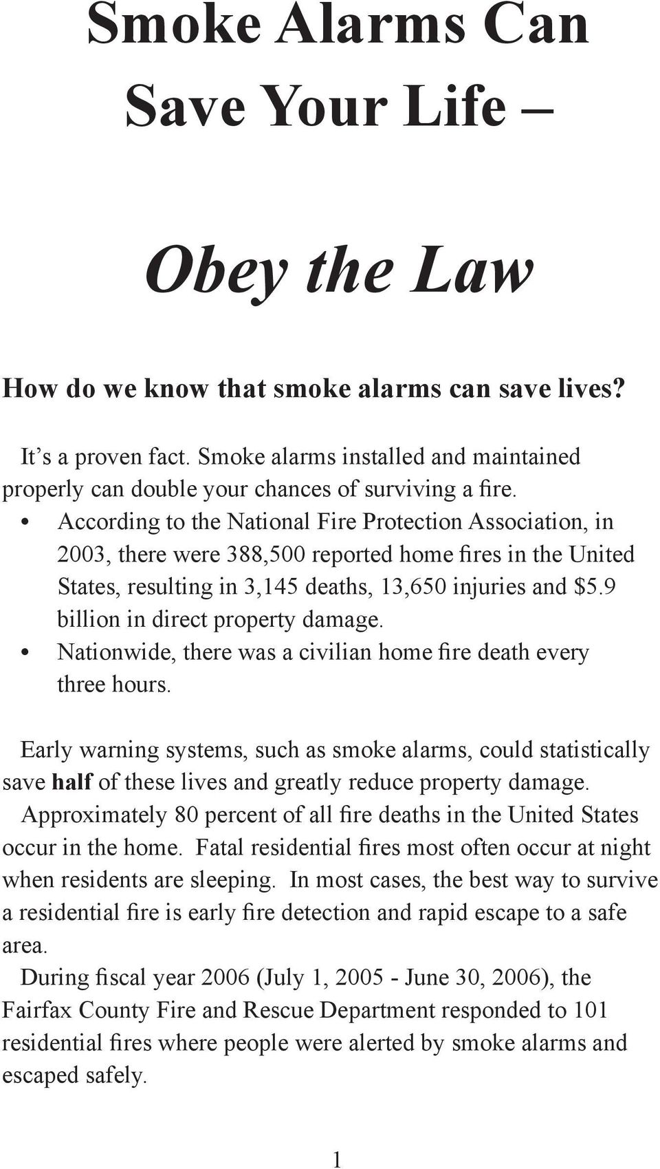 According to the National Fire Protection Association, in 2003, there were 388,500 reported home fires in the United States, resulting in 3,145 deaths, 13,650 injuries and $5.