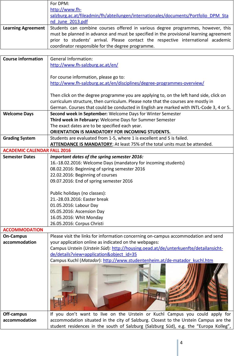 students arrival. Please contact the respective international academic coordinator responsible for the degree programme. Course information General Information: http://www.fh-salzburg.ac.at/en/ Welcome Days Grading System For course information, please go to: http://www.