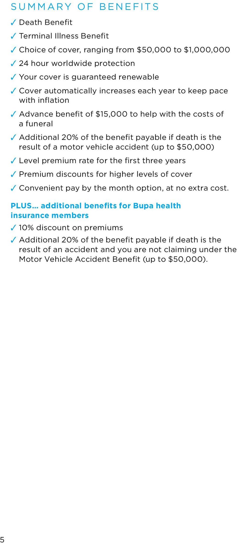 (up to $50,000) Level premium rate for the first three years Premium discounts for higher levels of cover Convenient pay by the month option, at no extra cost.