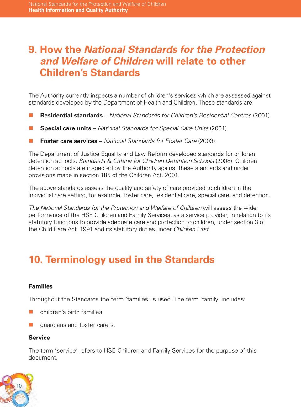 These standards are: Residential standards National Standards for Children s Residential Centres (2001) Special care units National Standards for Special Care Units (2001) Foster care services