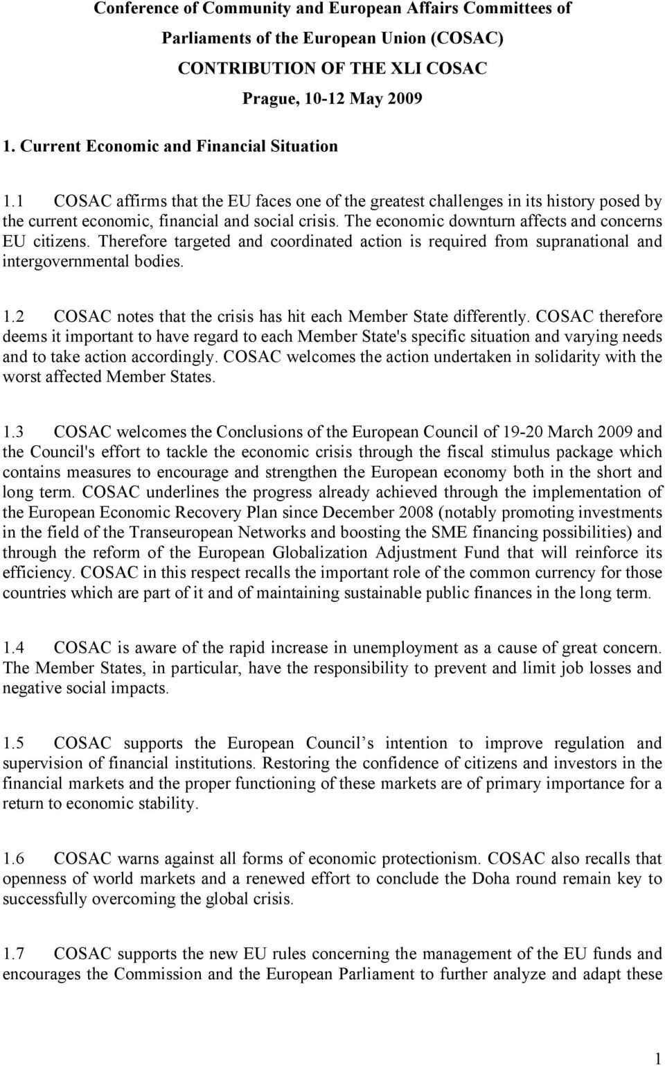 Therefore targeted and coordinated action is required from supranational and intergovernmental bodies. 1.2 COSAC notes that the crisis has hit each Member State differently.