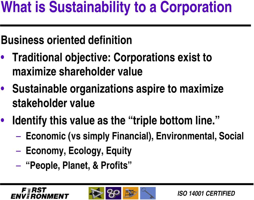 aspire to maximize stakeholder value Identify this value as the triple bottom line.