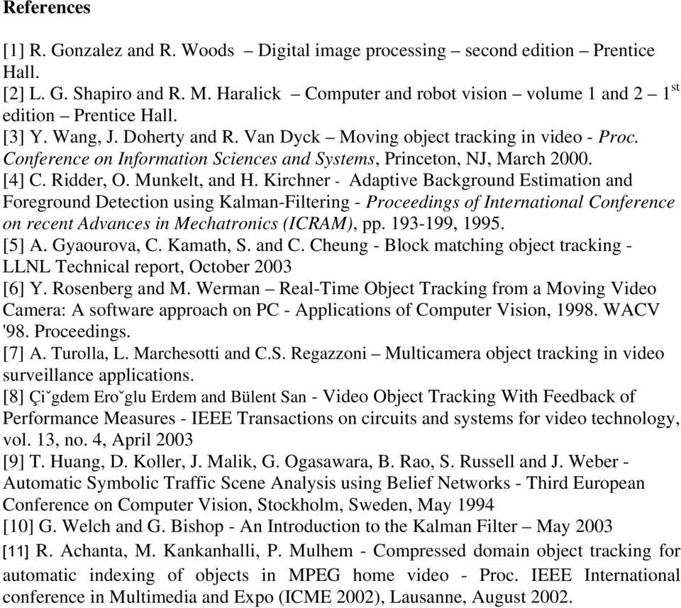 Kirchner - Adaptive Background Estimation and Foreground Detection using Kalman-Filtering - Proceedings of International Conference on recent Advances in Mechatronics (ICRAM), pp. 193-199, 1995.