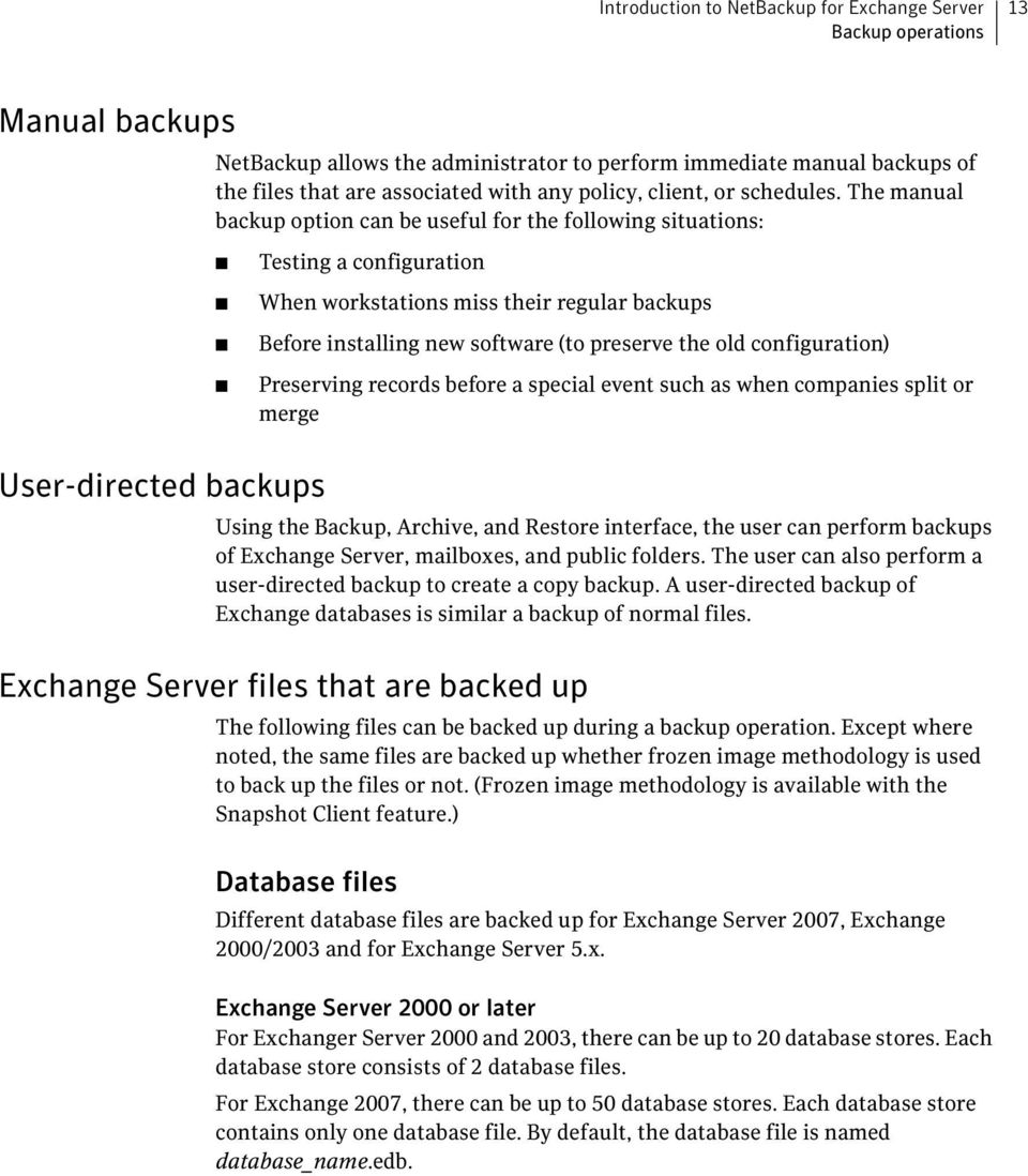 The manual backup option can be useful for the following situations: Testing a configuration When workstations miss their regular backups Before installing new software (to preserve the old