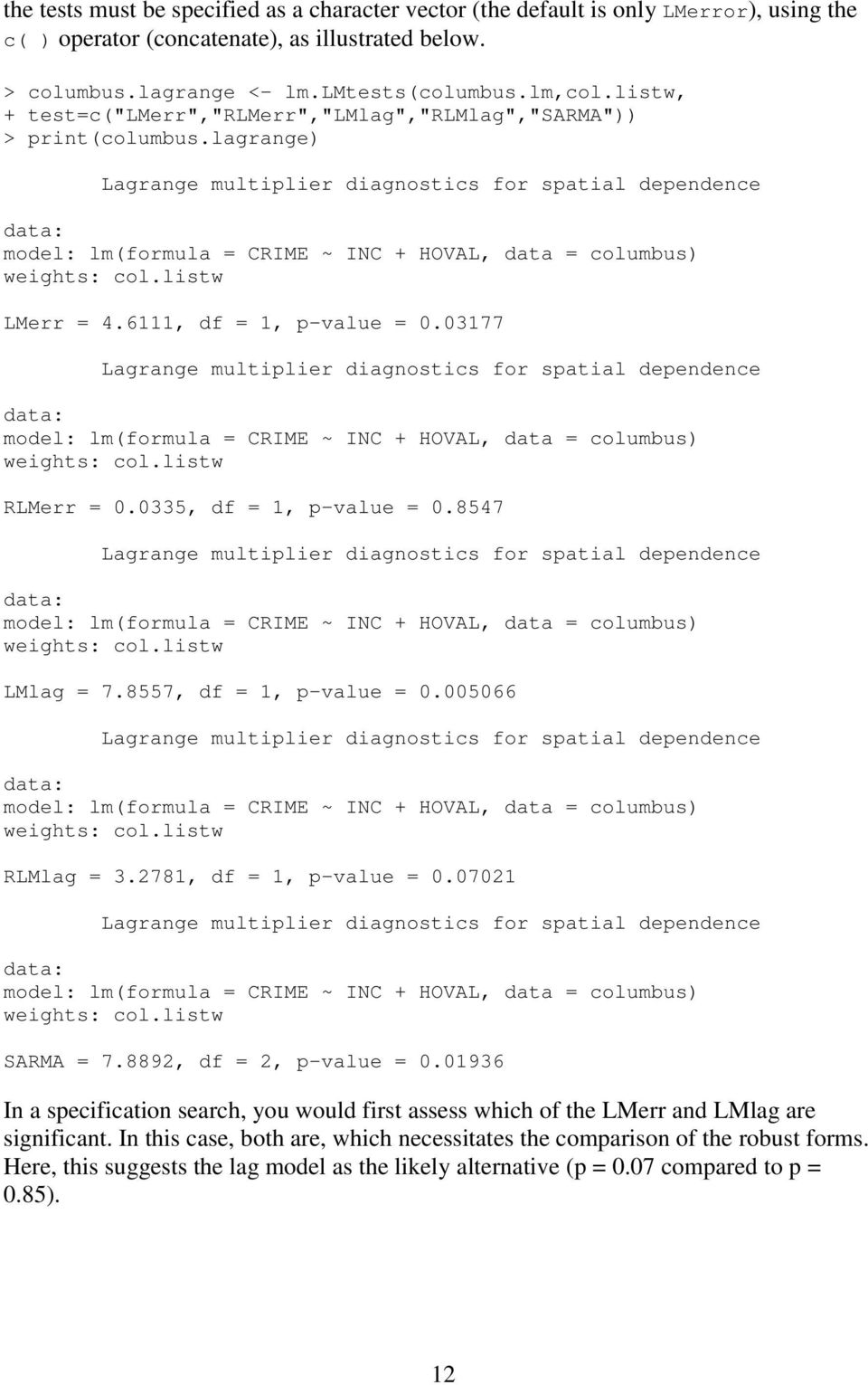 lagrange) Lagrange multiplier diagnostics for spatial dependence model: lm(formula = CRIME ~ INC + HOVAL, data = columbus) weights: col.listw LMerr = 4.6111, df = 1, p-value = 0.