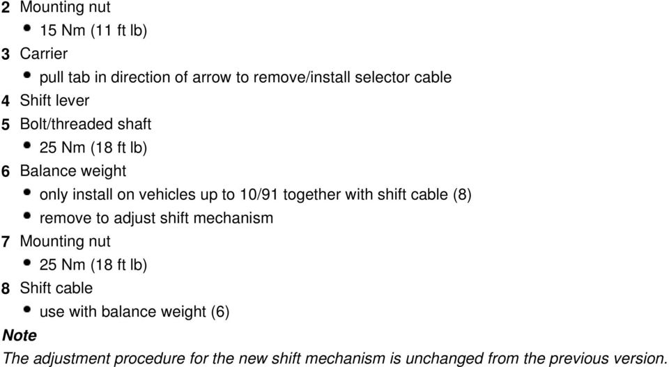 together with shift cable (8) remove to adjust shift mechanism 7 Mounting nut 25 Nm (18 ft lb) 8 Shift cable