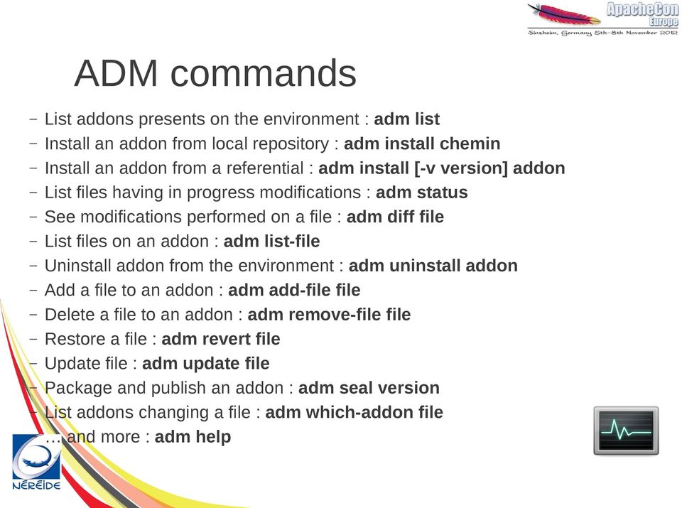 list-file Uninstall addon from the environment : adm uninstall addon Add a file to an addon : adm add-file file Delete a file to an addon : adm remove-file file Restore