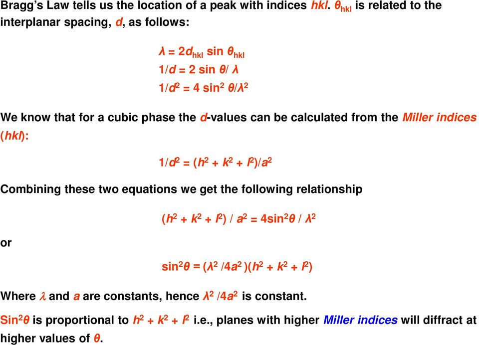 d-values can be calculated from the Miller indices (hkl): 1/d 2 = (h 2 + k 2 + l 2 )/a 2 Combining these two equations we get the following relationship or (h