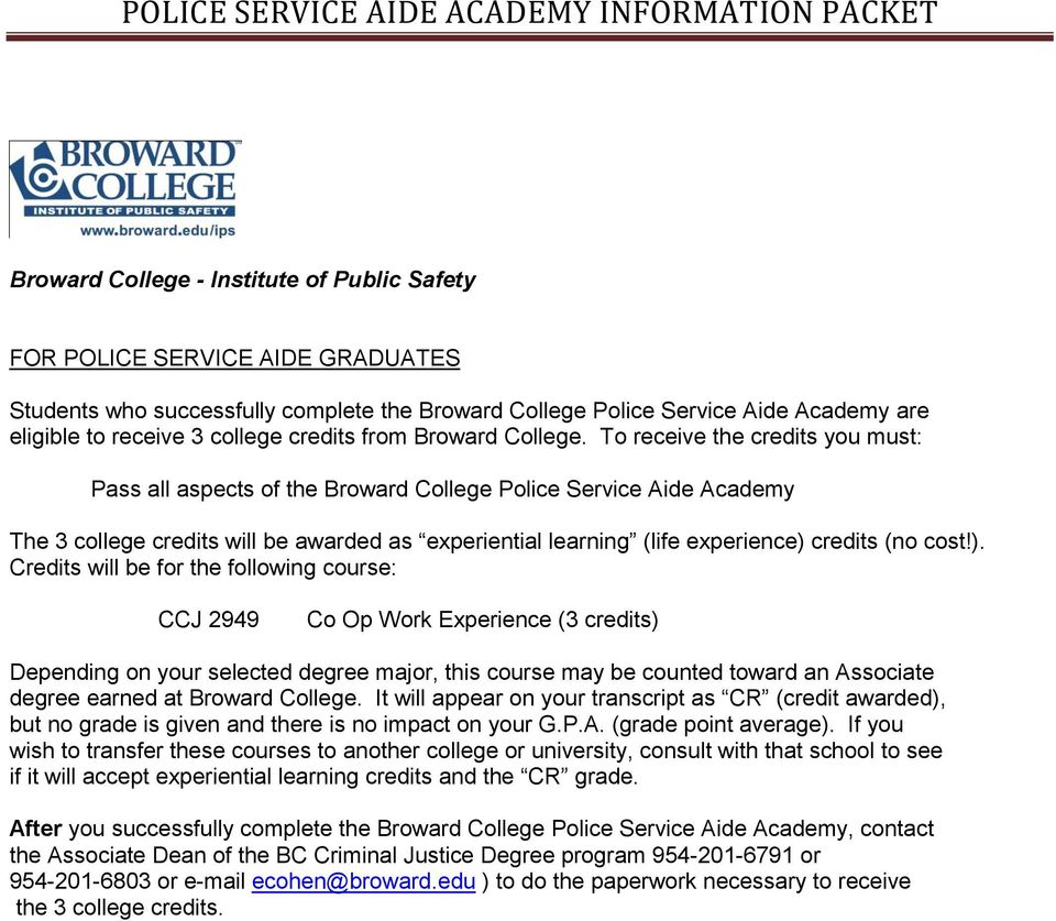 To receive the credits you must: Pass all aspects of the Broward College Police Service Aide Academy The 3 college credits will be awarded as experiential learning (life experience) credits (no cost!