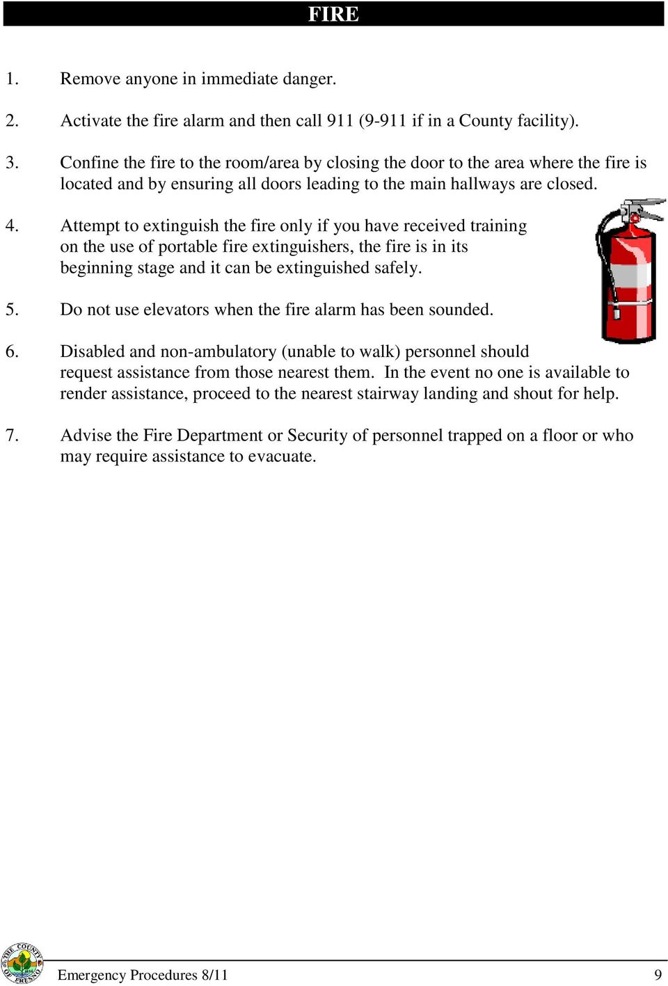 Attempt to extinguish the fire only if you have received training on the use of portable fire extinguishers, the fire is in its beginning stage and it can be extinguished safely. 5.