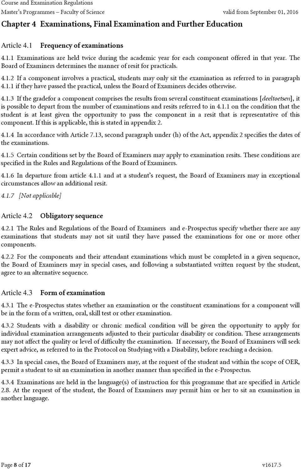 4.1.3 If the gradefor a component comprises the results from several constituent examinations [deeltoetsen], it is possible to depart from the number of examinations and resits referred to in 4.1.1 on the condition that the student is at least given the opportunity to pass the component in a resit that is representative of this component.