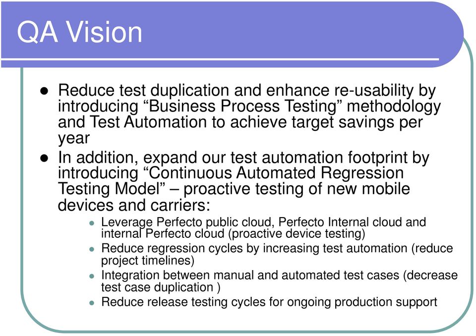 Leverage Perfecto public cloud, Perfecto Internal cloud and internal Perfecto cloud (proactive device testing) Reduce regression cycles by increasing test automation