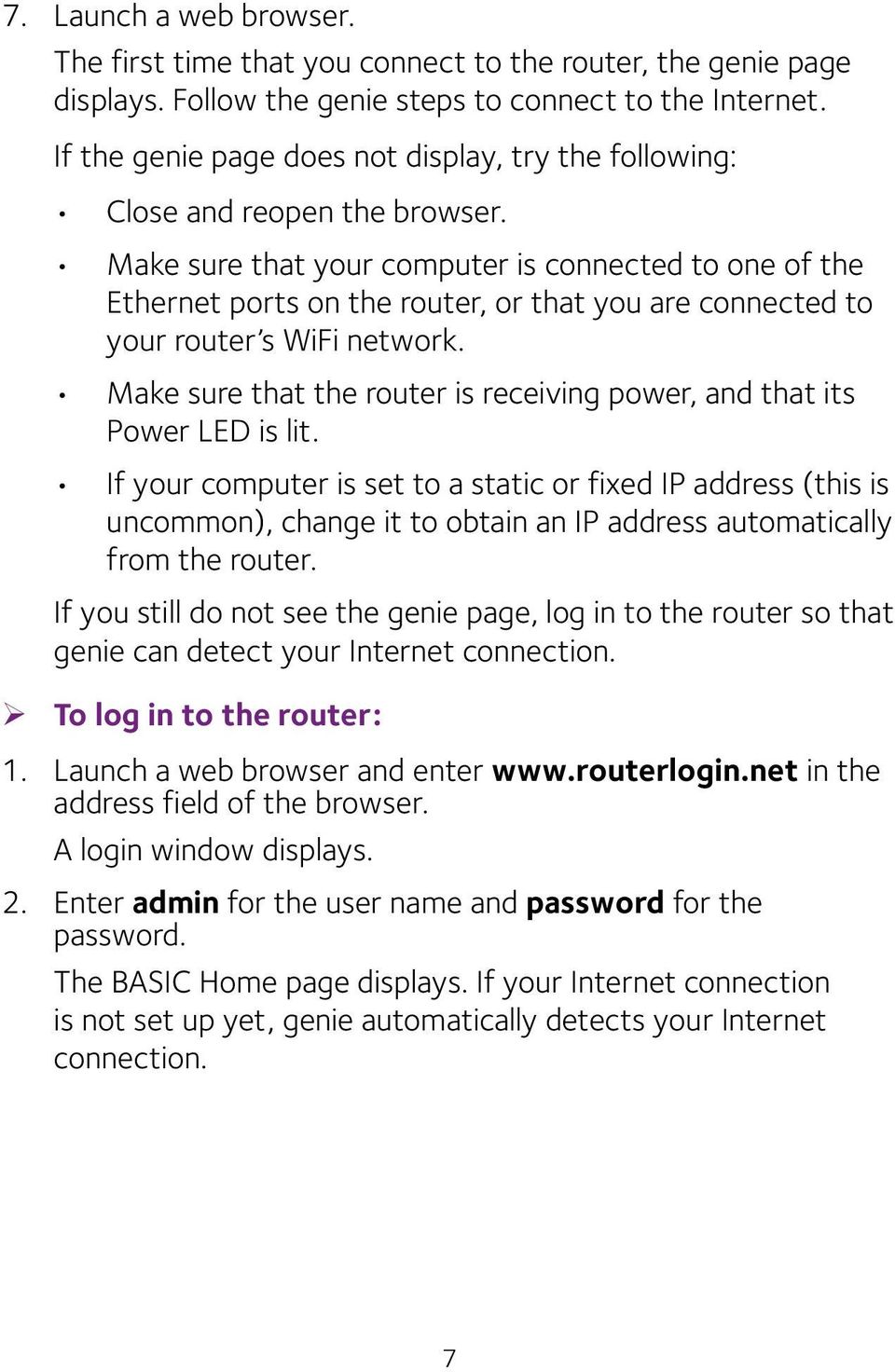 Make sure that your computer is connected to one of the Ethernet ports on the router, or that you are connected to your router s WiFi network.