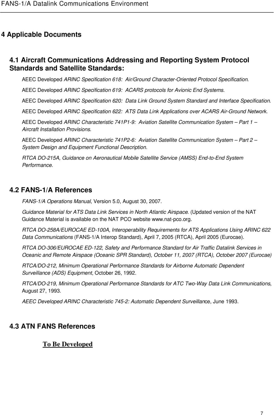 AEEC Developed ARINC Specification 619: ACARS protocols for Avionic End Systems. AEEC Developed ARINC Specification 620: Data Link Ground System Standard and Interface Specification.