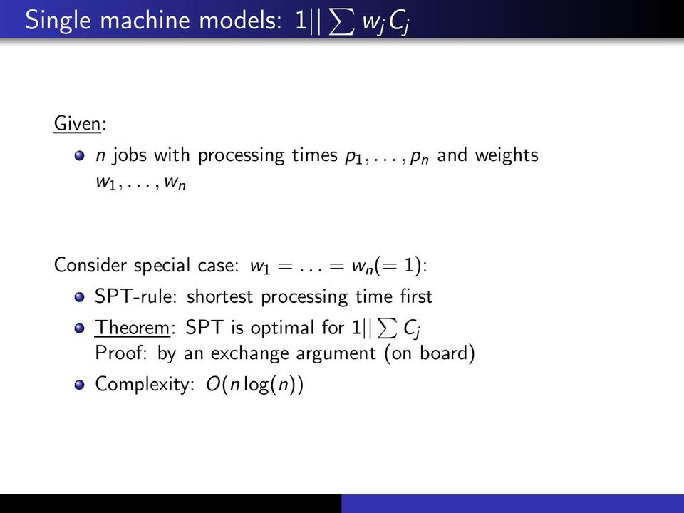 .. = w n (= 1): SPT-rule: shortest processing time first Theorem: SPT is