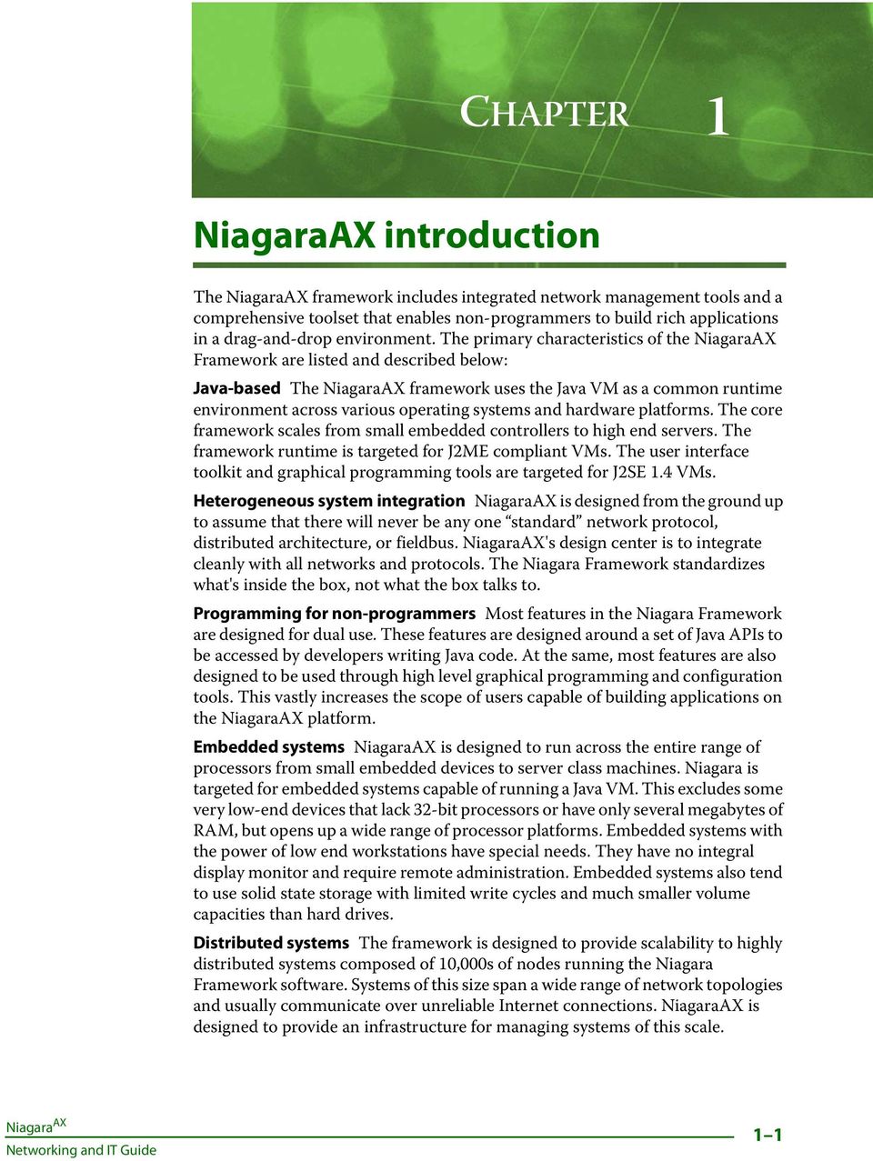 The primary characteristics of the NiagaraAX Framework are listed and described below: Java-based The NiagaraAX framework uses the Java VM as a common runtime environment across various operating