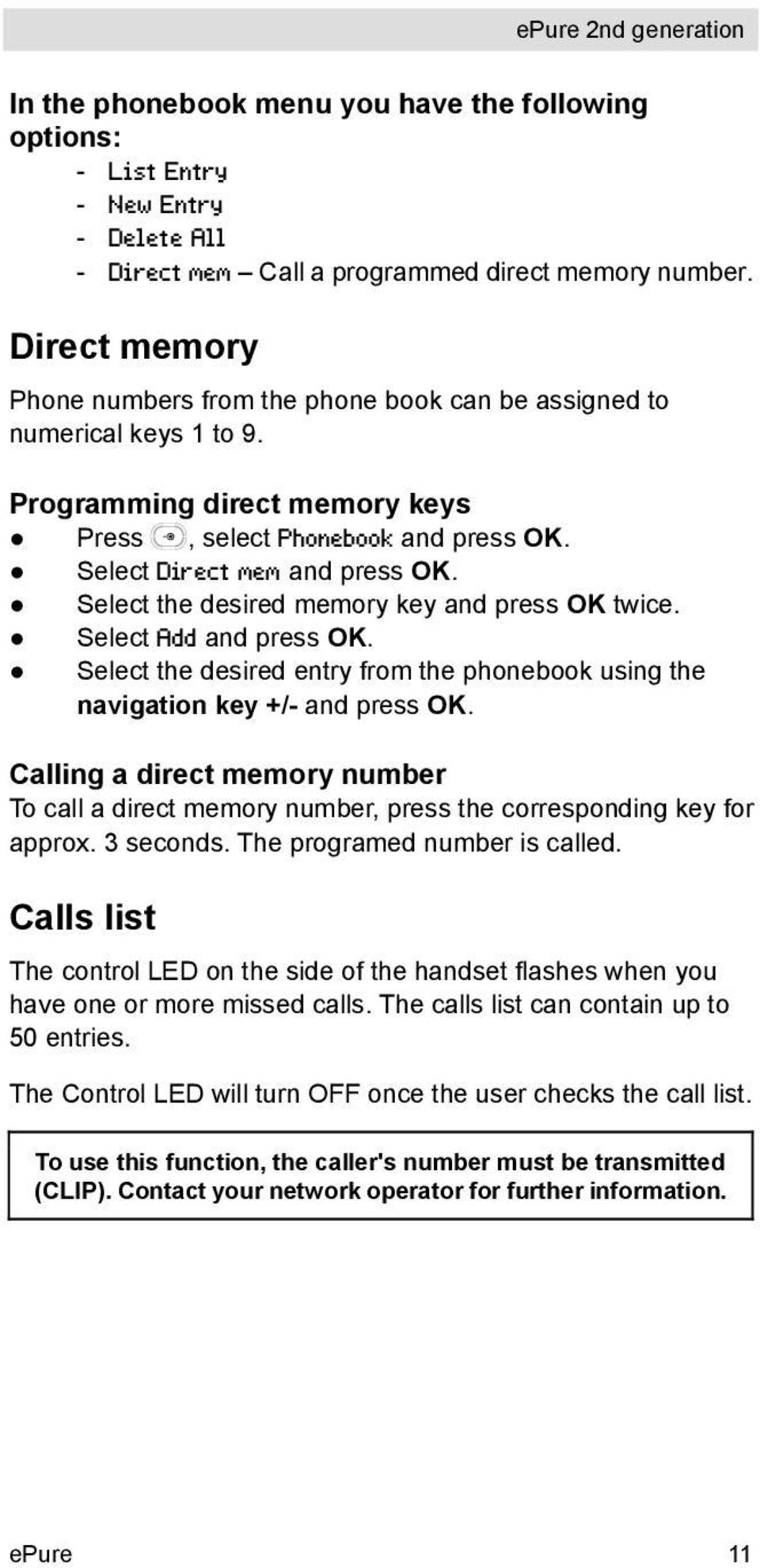 Select the desired memory key and press OK twice. Select Add and press OK. Select the desired entry from the phonebook using the navigation key +/- and press OK.