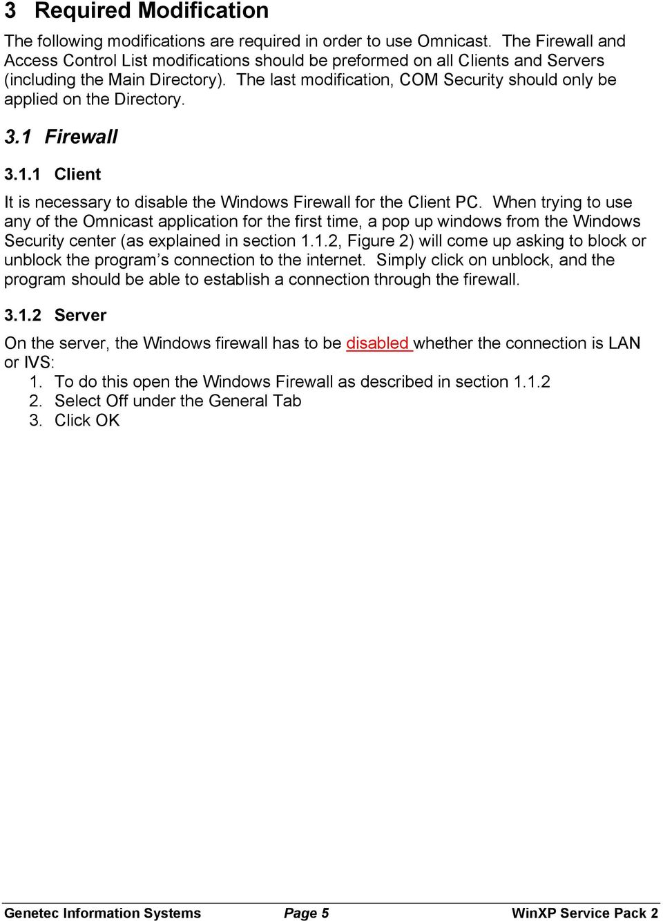The last modification, COM Security should only be applied on the Directory. 3.1 Firewall 3.1.1 Client It is necessary to disable the Windows Firewall for the Client PC.
