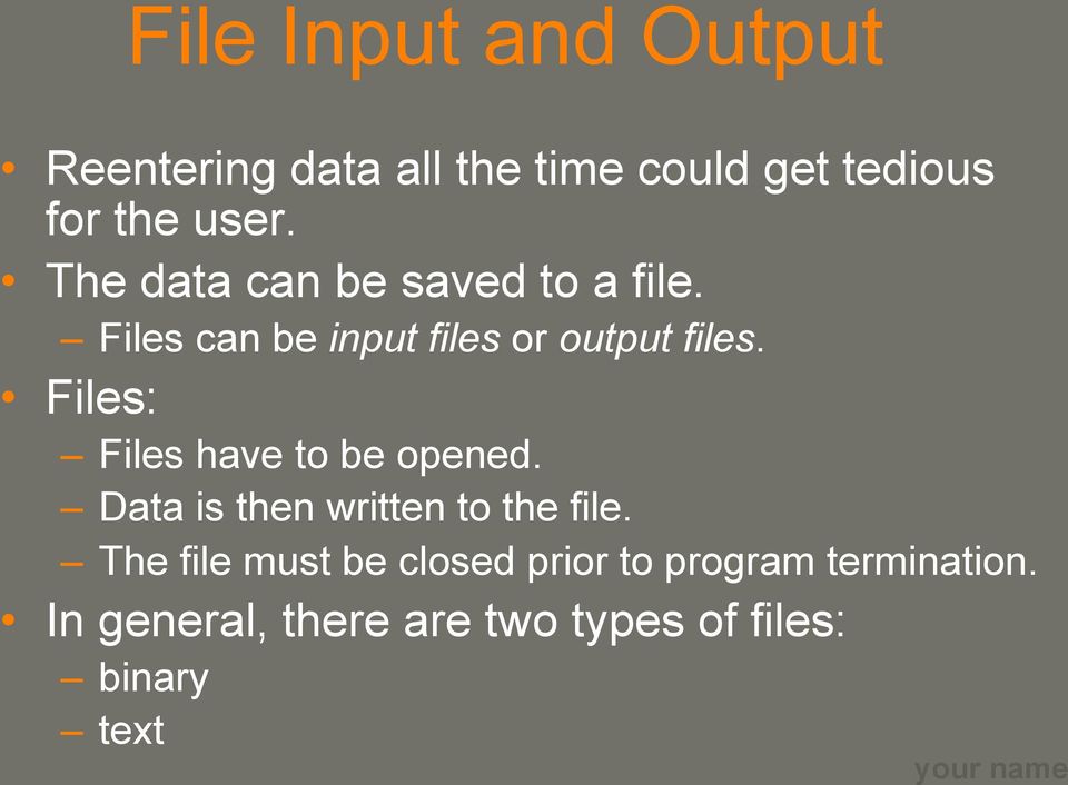 Files: Files have to be opened. Data is then written to the file.