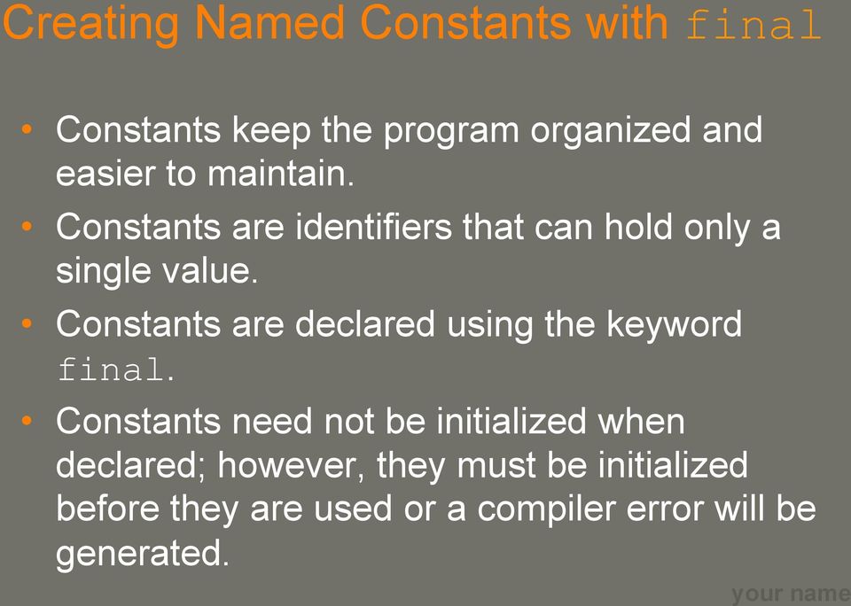 Constants are declared using the keyword final.
