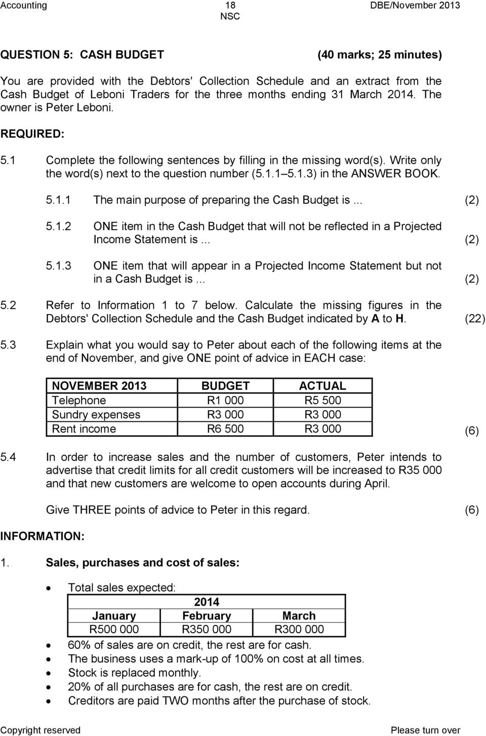 1.3) in the ANSWER BOOK. 5.1.1 The main purpose of preparing the Cash Budget is... (2) 5.1.2 ONE item in the Cash Budget that will not be reflected in a Projected Income Statement is... (2) 5.1.3 ONE item that will appear in a Projected Income Statement but not in a Cash Budget is.