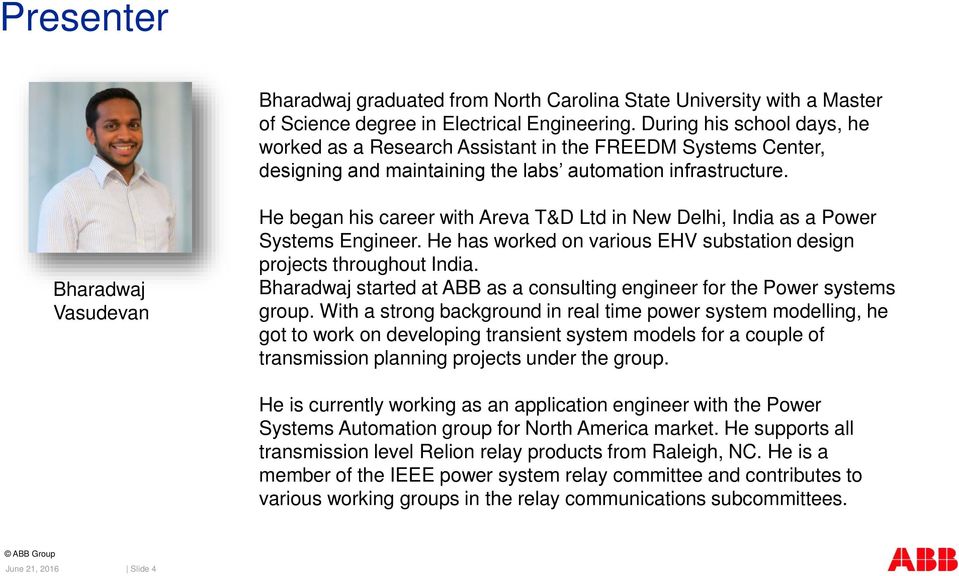 Bharadwaj Vasudevan He began his career with Areva T&D Ltd in New Delhi, India as a Power Systems Engineer. He has worked on various EHV substation design projects throughout India.