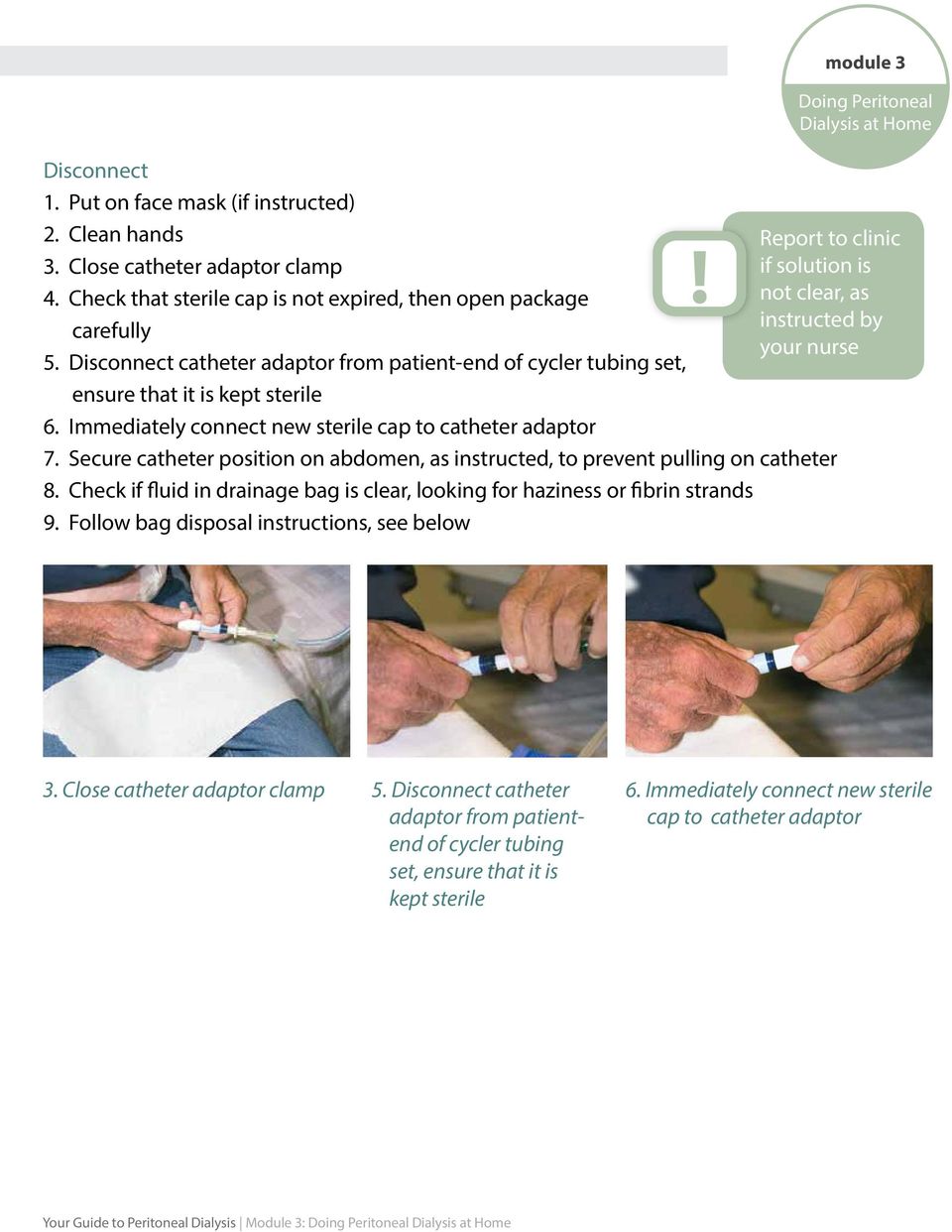 Immediately connect new sterile cap to catheter adaptor 7. Secure catheter position on abdomen, as instructed, to prevent pulling on catheter 8.