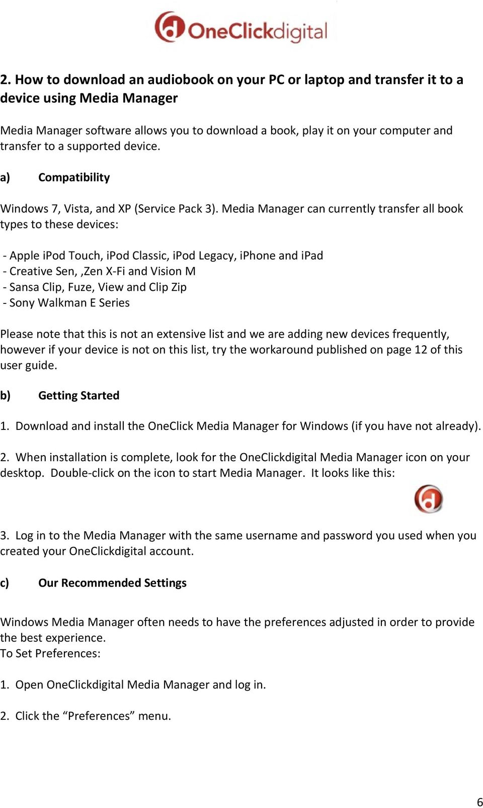 Media Manager can currently transfer all book types to these devices: Apple ipod Touch, ipod Classic, ipod Legacy, iphone and ipad Creative Sen,,Zen X Fi and Vision M Sansa Clip, Fuze, View and Clip