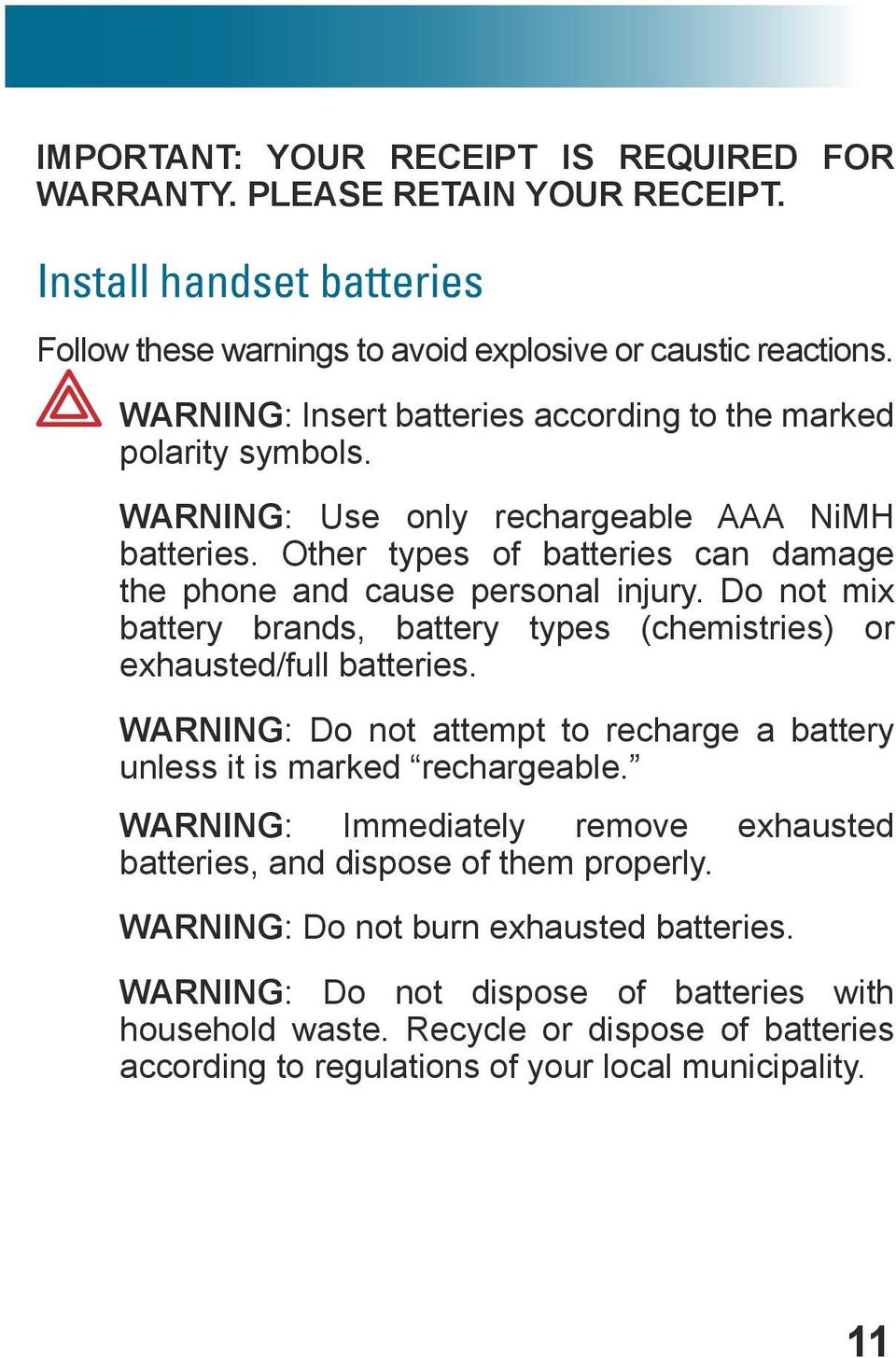 Do not mix battery brands, battery types (chemistries) or exhausted/full batteries. WARNING: Do not attempt to recharge a battery unless it is marked rechargeable.
