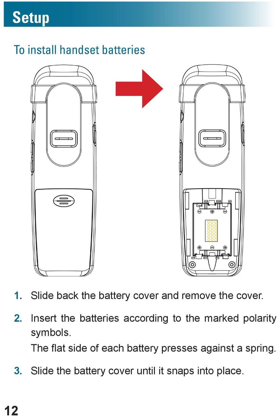 Insert the batteries according to the marked polarity symbols.