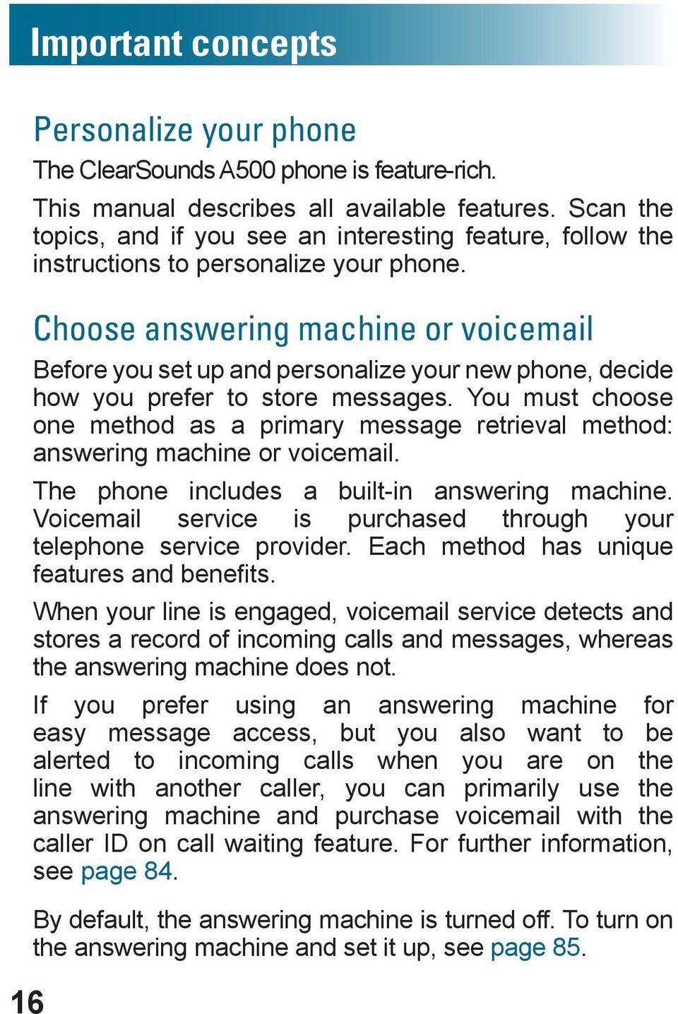 Choose answering machine or voicemail Before you set up and personalize your new phone, decide how you prefer to store messages.