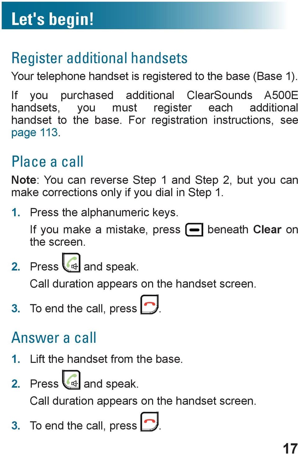 Place a call Note: You can reverse Step 1 and Step 2, but you can make corrections only if you dial in Step 1. 1. Press the alphanumeric keys.