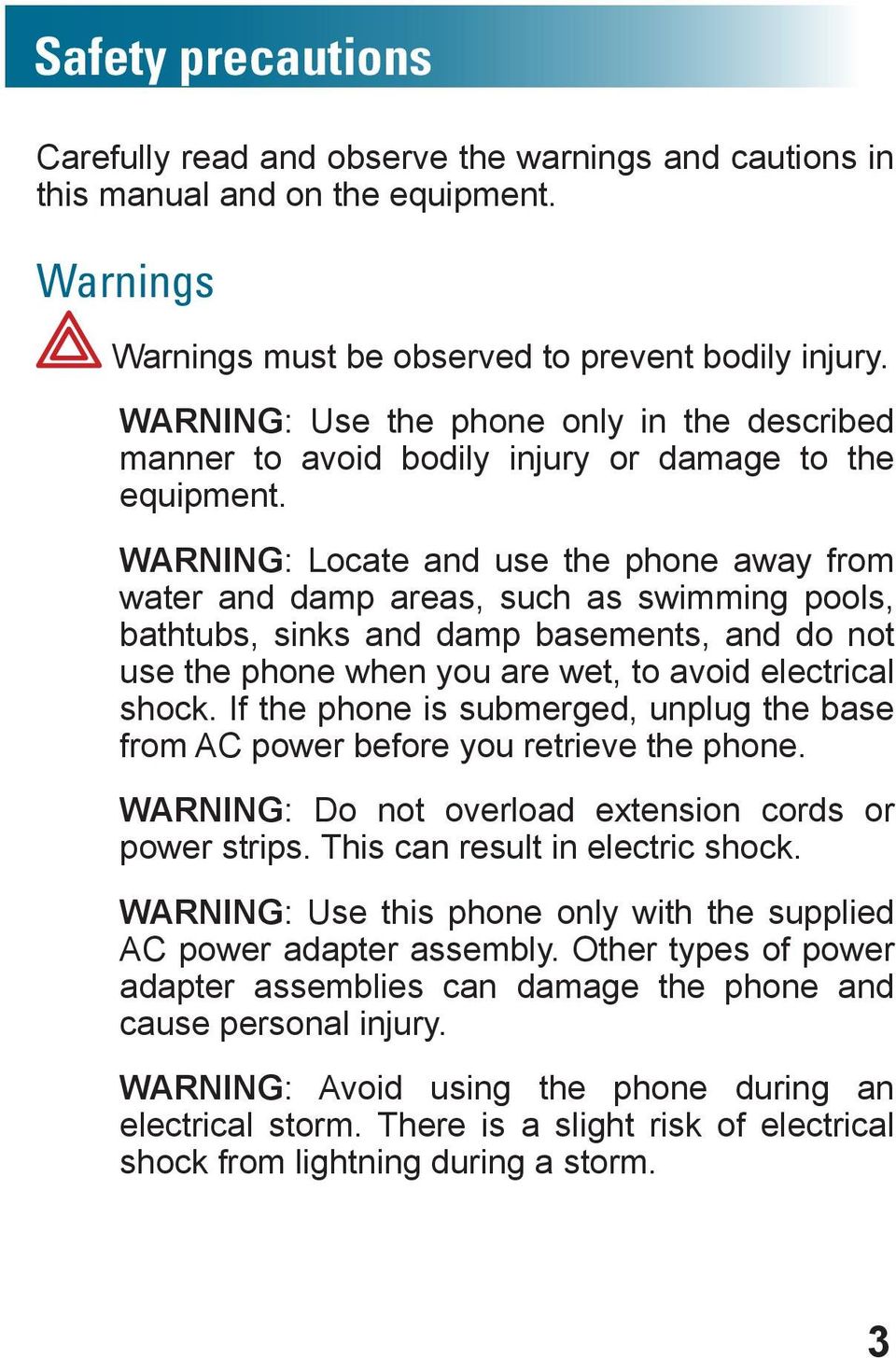 WARNING: Locate and use the phone away from water and damp areas, such as swimming pools, bathtubs, sinks and damp basements, and do not use the phone when you are wet, to avoid electrical shock.
