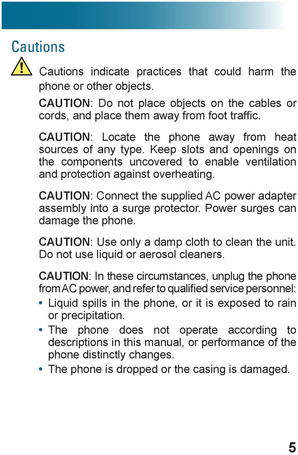 CAUTION: Connect the supplied AC power adapter assembly into a surge protector. Power surges can damage the phone. CAUTION: Use only a damp cloth to clean the unit.