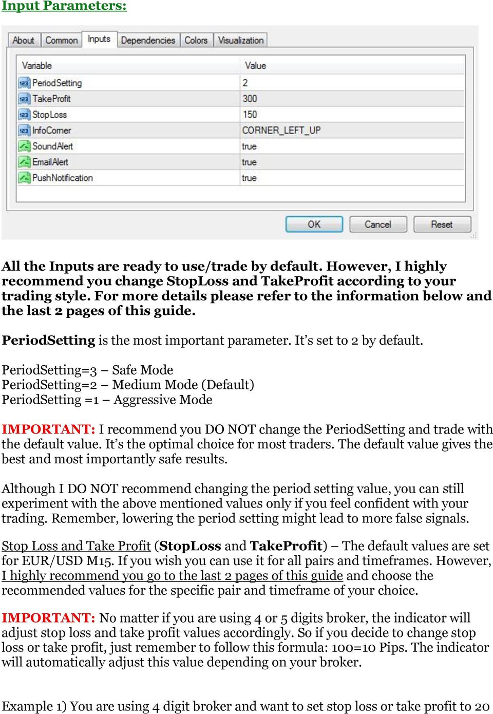 PeriodSetting=3 Safe Mode PeriodSetting=2 Medium Mode (Default) PeriodSetting =1 Aggressive Mode IMPORTANT: I recommend you DO NOT change the PeriodSetting and trade with the default value.