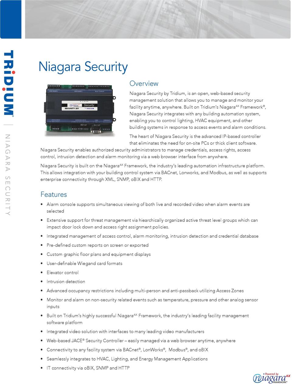 access events and alarm conditions. The heart of Niagara Security is the advanced IP-based controller that eliminates the need for on-site PCs or thick client software.