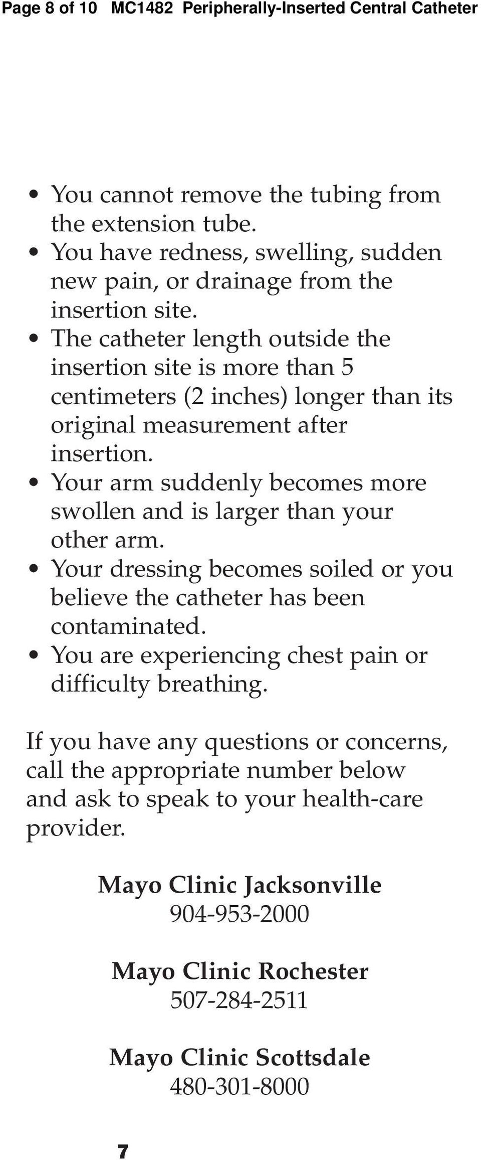 Your arm suddenly becomes more swollen and is larger than your other arm. Your dressing becomes soiled or you believe the catheter has been contaminated.