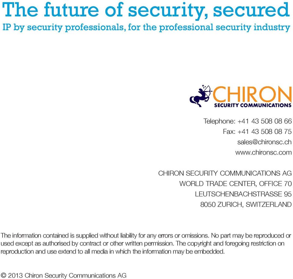 com CHIRON SECURITY COMMUNICATIONS AG WORLD TRADE CENTER, OFFICE 70 LEUTSCHENBACHSTRASSE 95 8050 ZURICH, SWITZERLAND The information contained