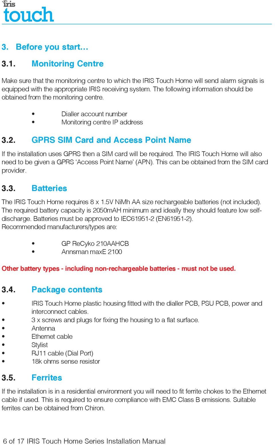 GPRS SIM Card and Access Point Name If the installation uses GPRS then a SIM card will be required. The IRIS Touch Home will also need to be given a GPRS Access Point Name (APN).