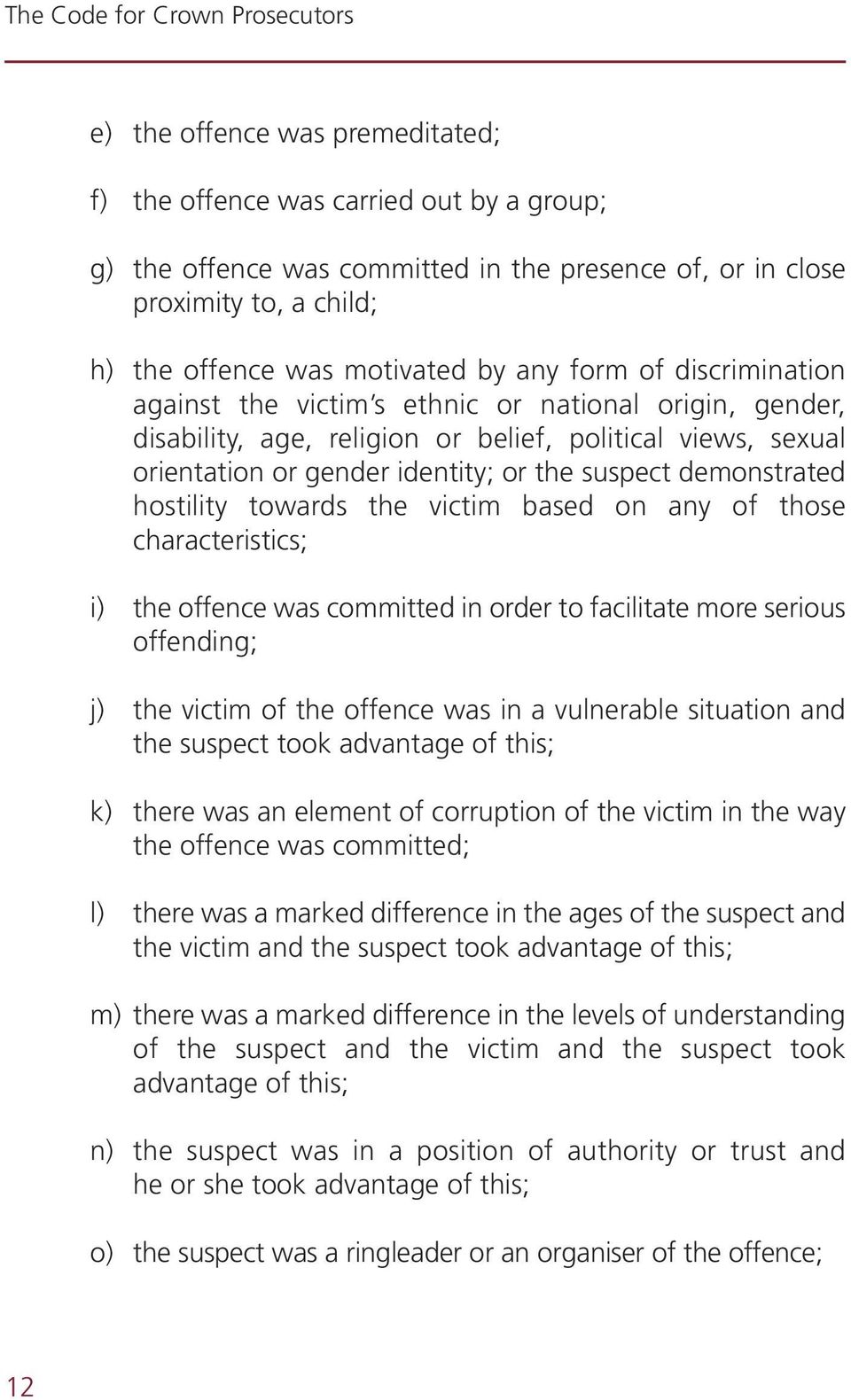 hostility towards the victim based on any of those characteristics; i) the offence was committed in order to facilitate more serious offending; j) the victim of the offence was in a vulnerable