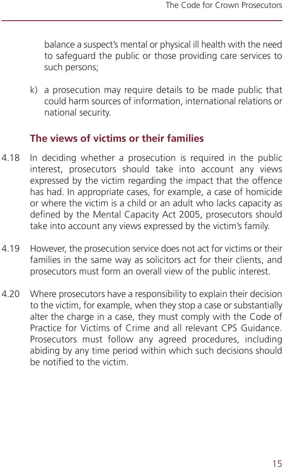 18 In deciding whether a prosecution is required in the public interest, prosecutors should take into account any views expressed by the victim regarding the impact that the offence has had.