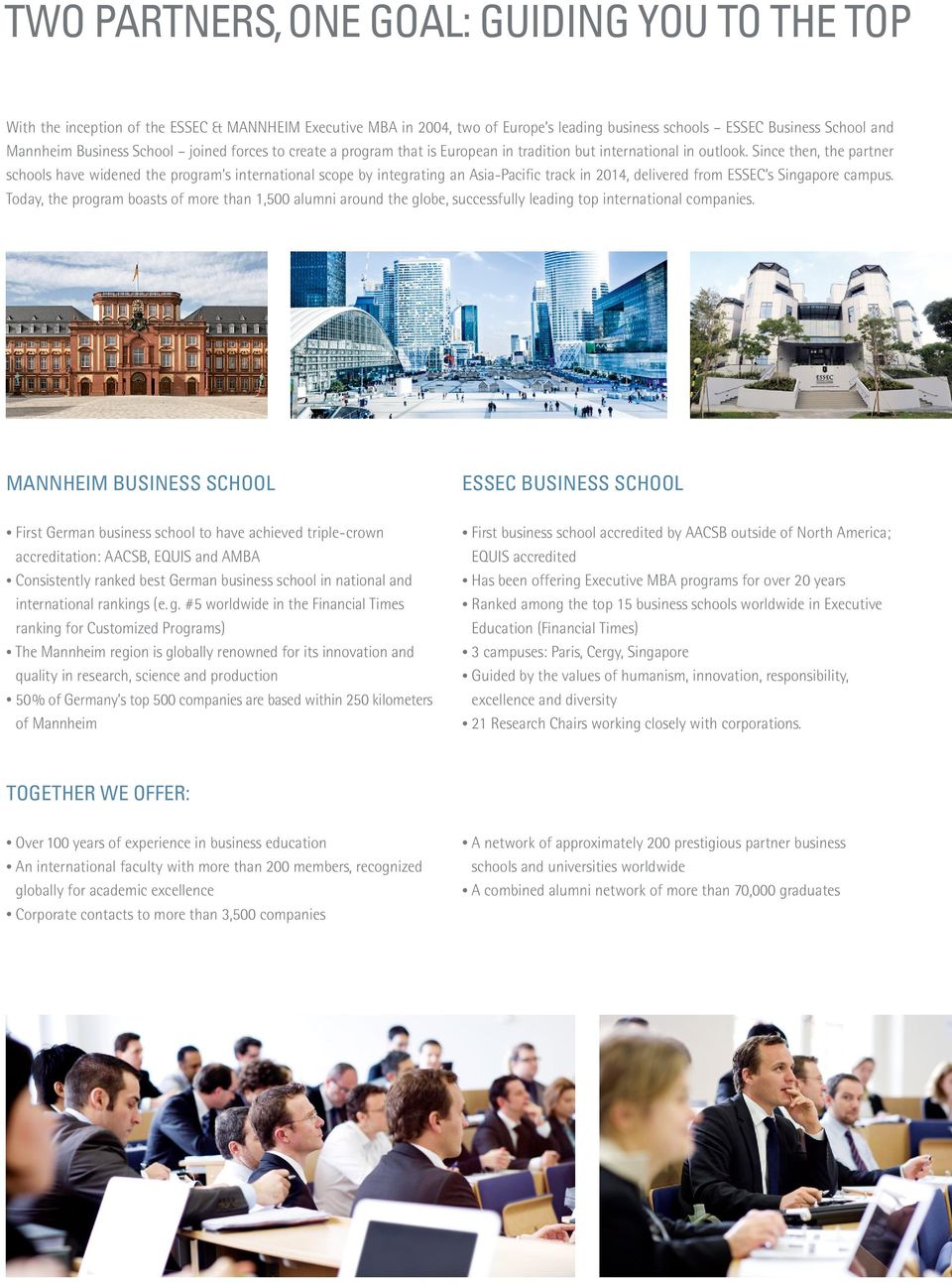 Since then, the partner schools have widened the program s international scope by integrating an Asia-Pacific track in 2014, delivered from ESSEC s Singapore campus.