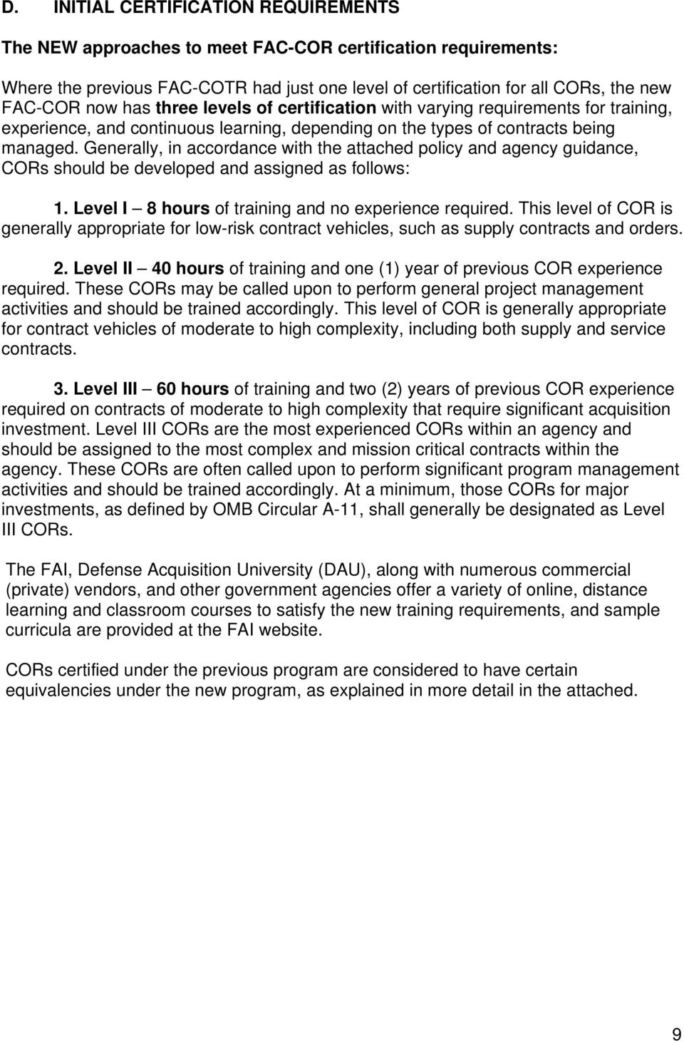 Generally, in accordance with the attached policy and agency guidance, CORs should be developed and assigned as follows: 1. Level I 8 hours of training and no experience required.