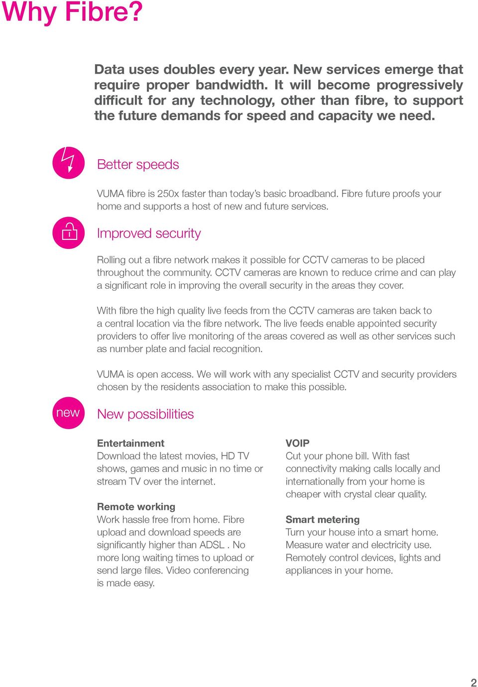 Better speeds VUMA fibre is 250x faster than today s basic broadband. Fibre future proofs your home and supports a host of new and future services.