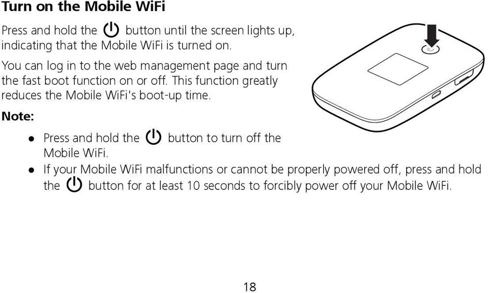 This function greatly reduces the Mobile WiFi's boot-up time. Note: Press and hold the button to turn off the Mobile WiFi.