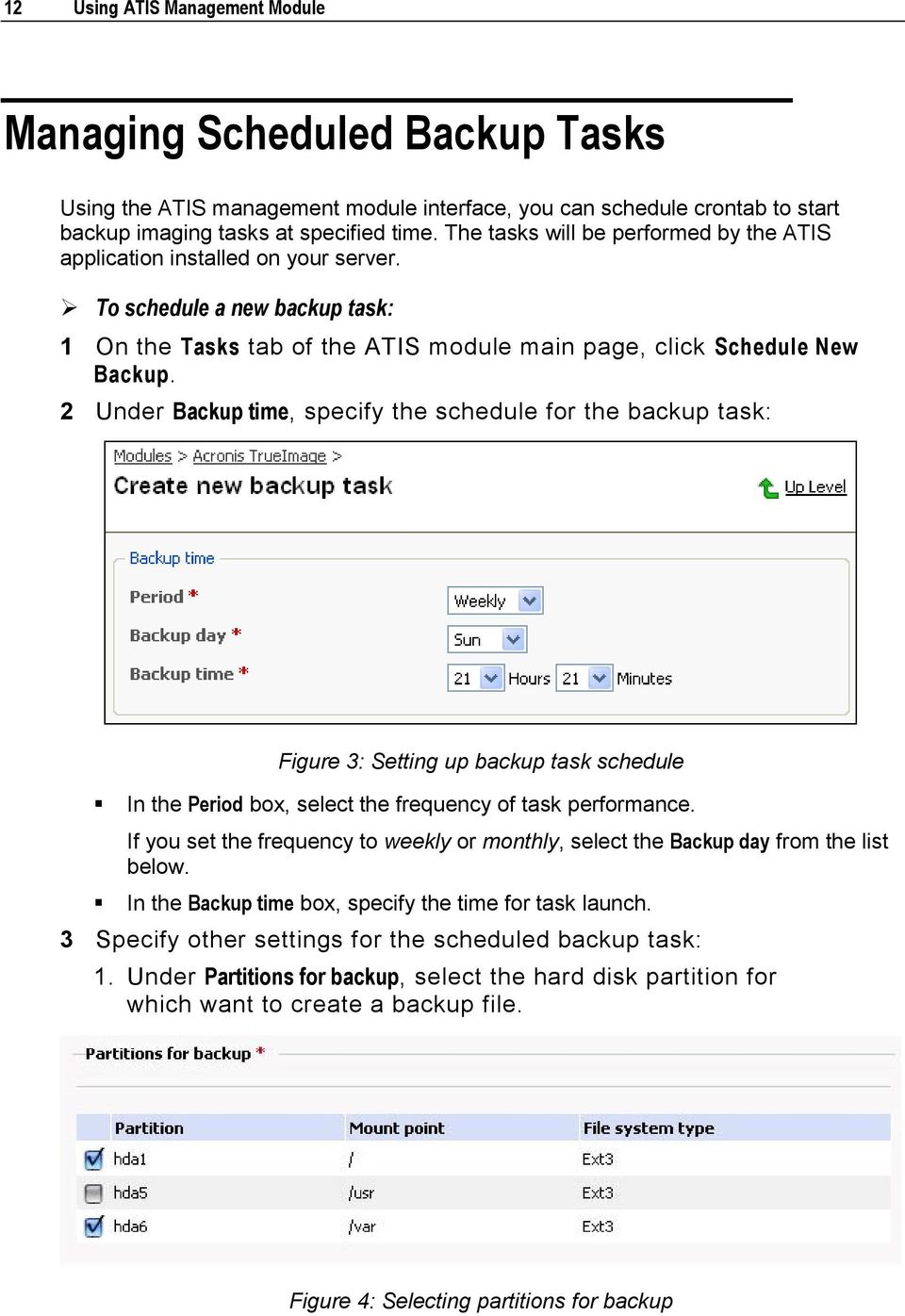 2 Under Backup time, specify the schedule for the backup task: Figure 3: Setting up backup task schedule In the Period box, select the frequency of task performance.