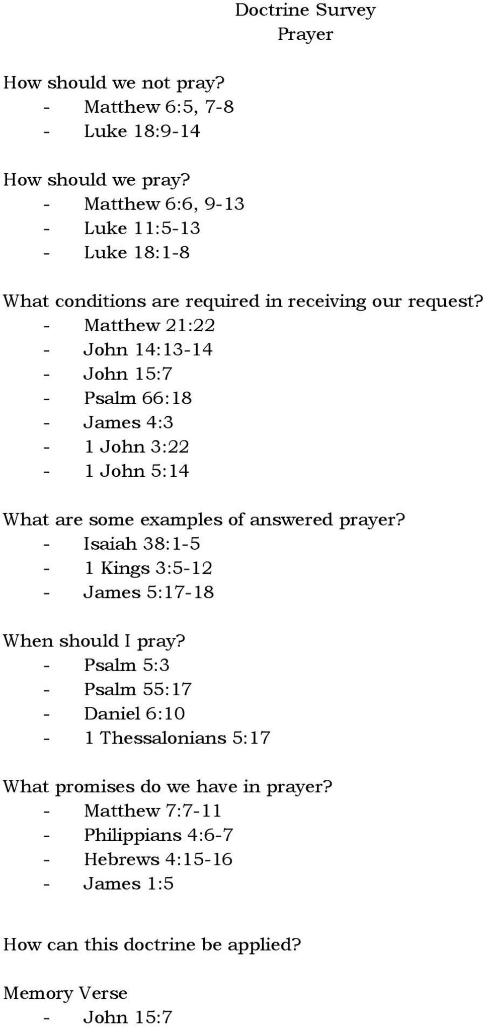 - Matthew 21:22 - John 14:13-14 - John 15:7 - Psalm 66:18 - James 4:3-1 John 3:22-1 John 5:14 What are some examples of answered prayer?
